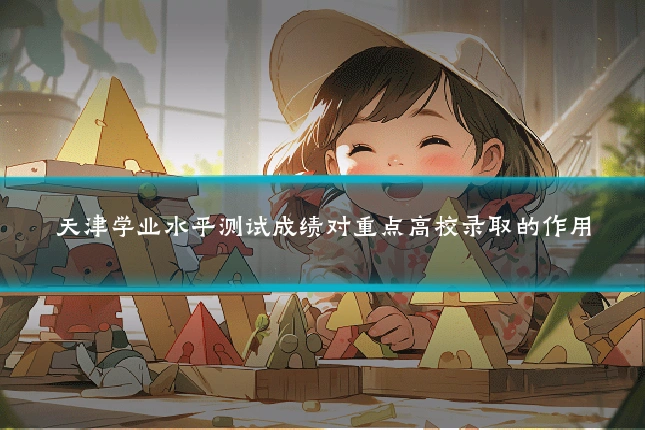 天津学业水平测试成绩对重点高校录取的作用