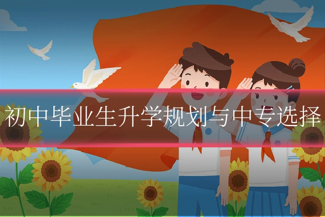 初中毕业生升学规划与中专选择