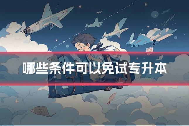 哪些条件可以免试专升本