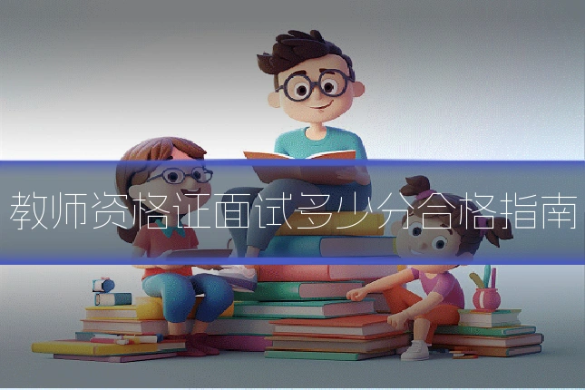 教师资格证面试多少分合格指南