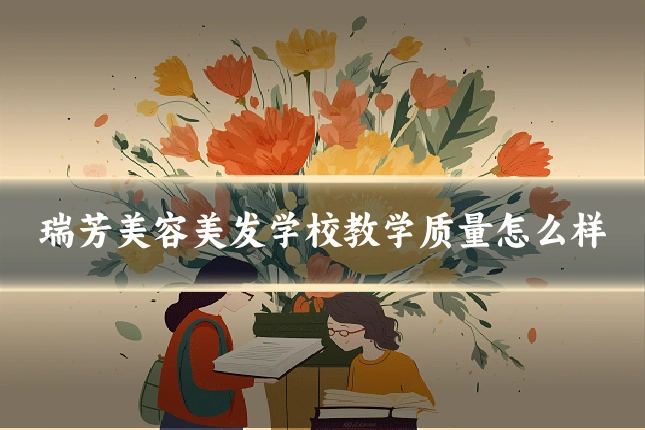 瑞芳美容美发学校教学质量怎么样
