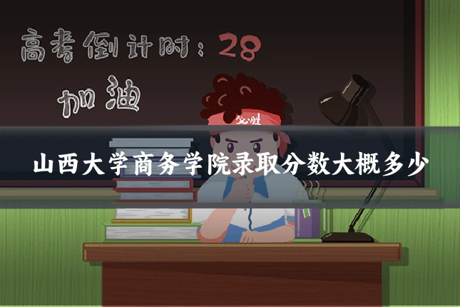 山西大学商务学院录取分数大概多少