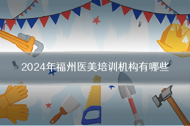 2024年福州医美培训机构有哪些