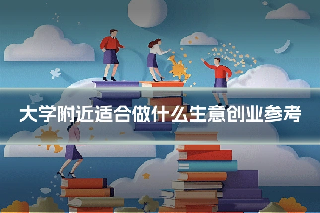 大学附近适合做什么生意创业参考