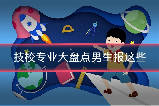 技校专业大盘点男生报这些