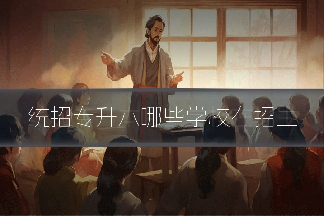 统招专升本哪些学校在招生