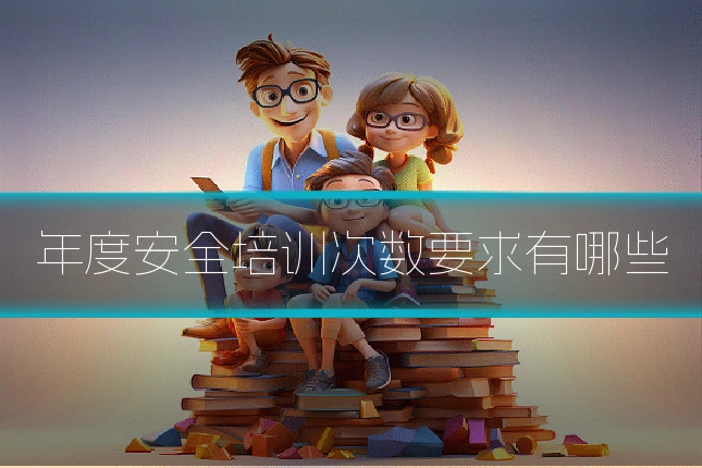 年度安全培训次数要求有哪些