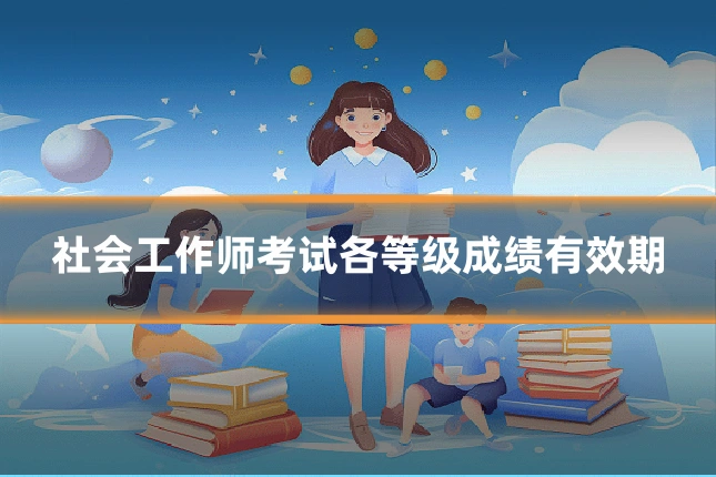 社会工作师考试各等级成绩有效期