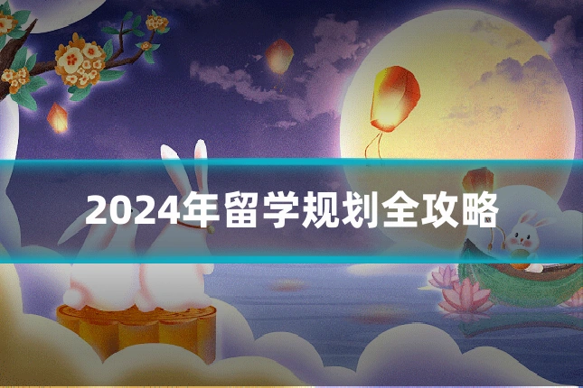 2024年留学规划全攻略