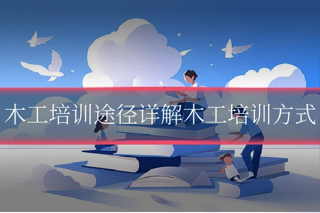 木工培训途径详解木工培训方式