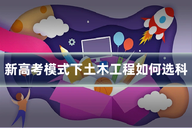 新高考模式下土木工程如何选科