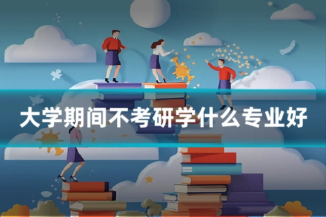 大学期间不考研学什么专业好