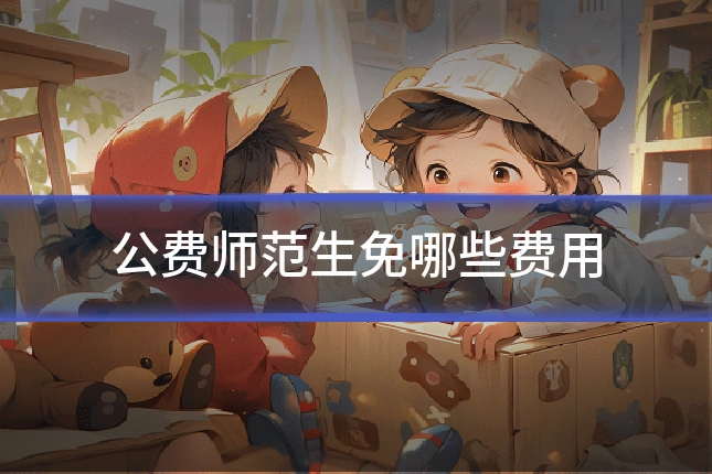 公费师范生免哪些费用
