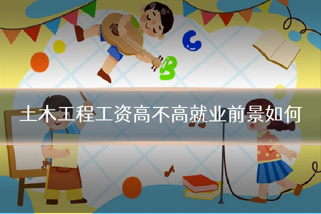 土木工程工资高不高就业前景如何