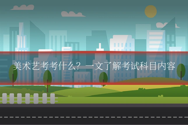 美术艺考考什么？一文了解考试科目内容