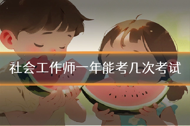 社会工作师一年能考几次考试