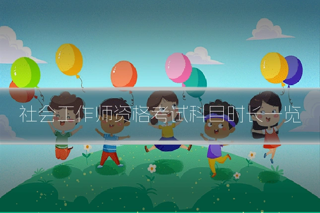 社会工作师资格考试科目时长一览