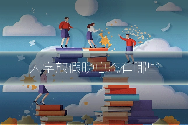 大学放假晚心态有哪些