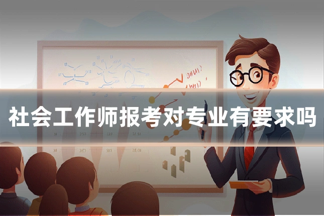 社会工作师报考对专业有要求吗