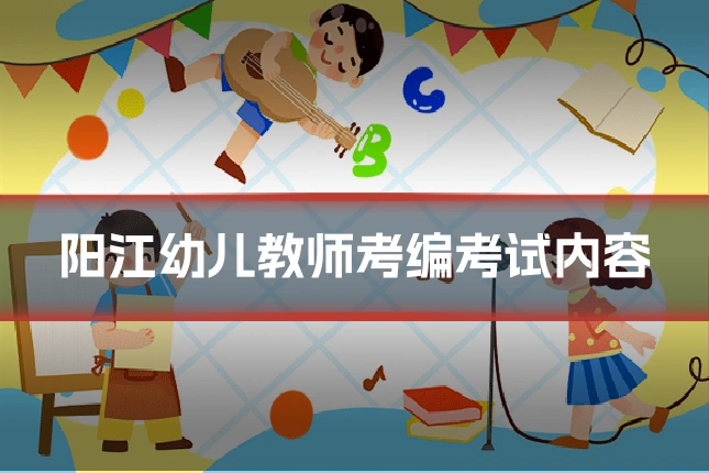 阳江幼儿教师考编考试内容