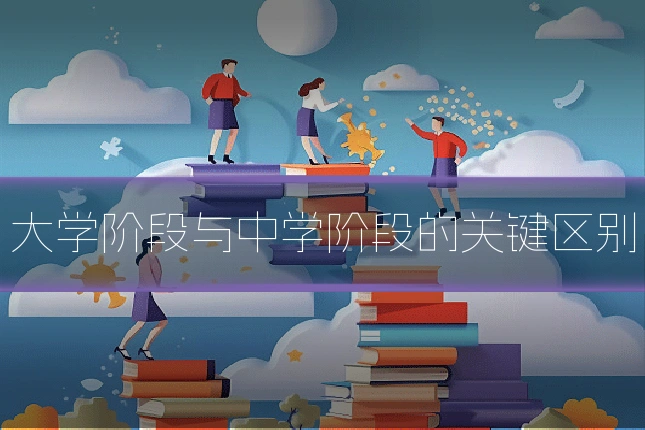 大学阶段与中学阶段的关键区别