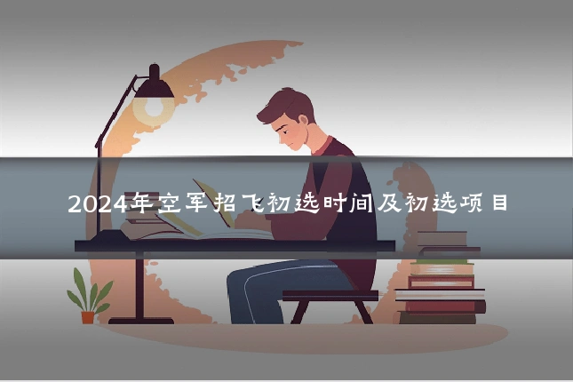 2024年空军招飞初选时间及初选项目