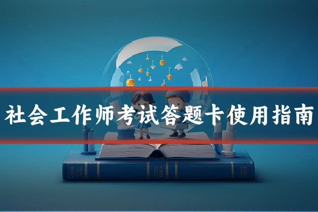 社会工作师考试答题卡使用指南