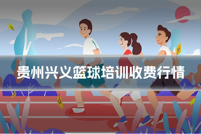贵州兴义篮球培训收费行情