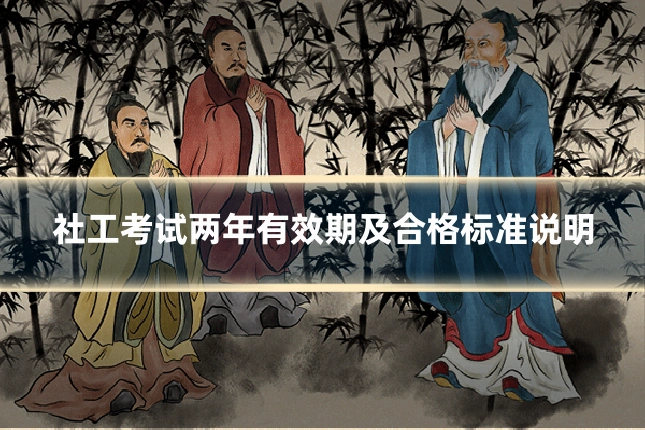 社工考试两年有效期及合格标准说明