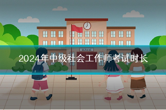 2024年中级社会工作师考试时长