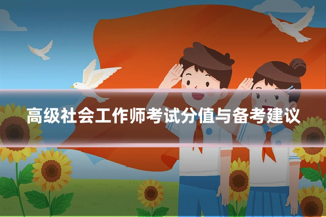 高级社会工作师考试分值与备考建议