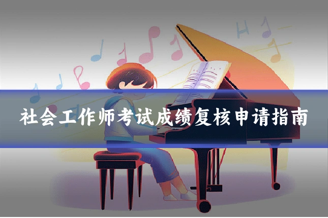 社会工作师考试成绩复核申请指南