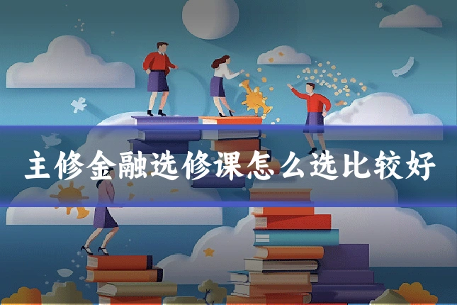 主修金融选修课怎么选比较好