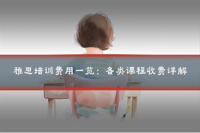 雅思培训费用一览：各类课程收费详解