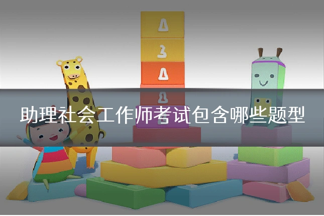 助理社会工作师考试包含哪些题型