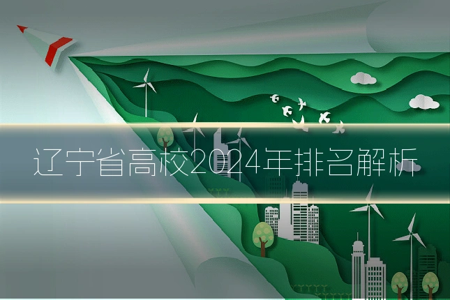 辽宁省高校2024年排名解析