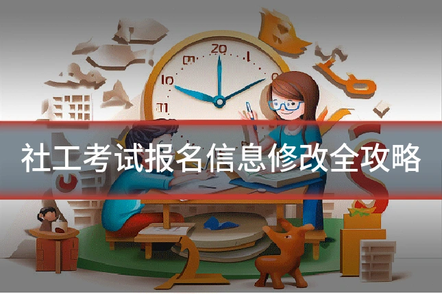 社工考试报名信息修改全攻略