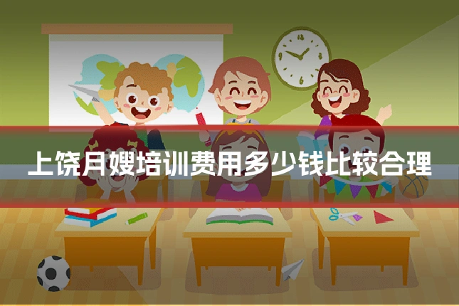 上饶月嫂培训费用多少钱比较合理