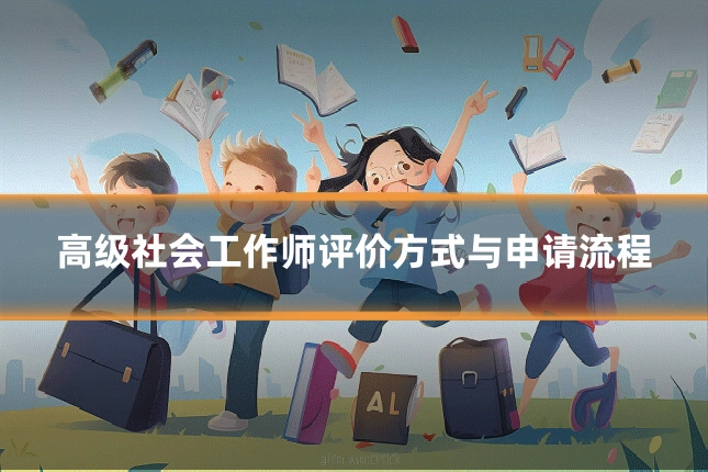 高级社会工作师评价方式与申请流程