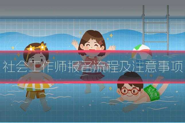 社会工作师报名流程及注意事项