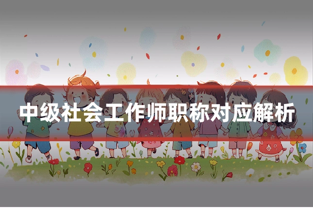 中级社会工作师职称对应解析