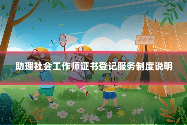 助理社会工作师证书登记服务制度说明