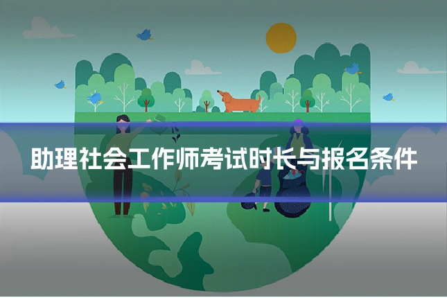 助理社会工作师考试时长与报名条件