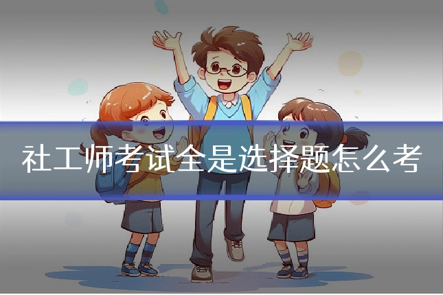社工师考试全是选择题怎么考