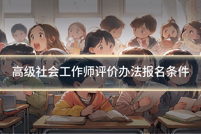 高级社会工作师评价办法报名条件
