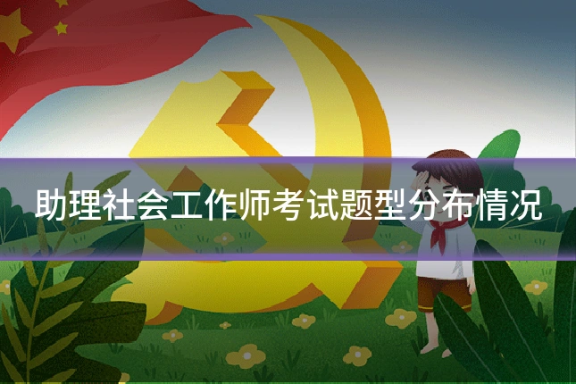助理社会工作师考试题型分布情况