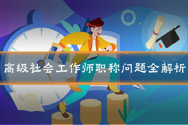 高级社会工作师职称问题全解析