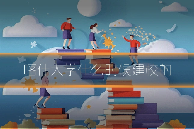喀什大学什么时候建校的