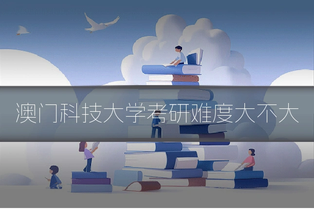 澳门科技大学考研难度大不大