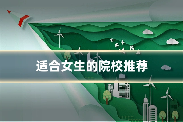 适合女生的院校推荐